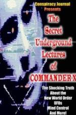 The Secret Underground Lectures of Commander X: Shocking Truth About the New World Order, UFOS, Mind Control & More!